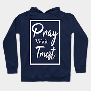 Pray. Wait. Trust. Hoodie